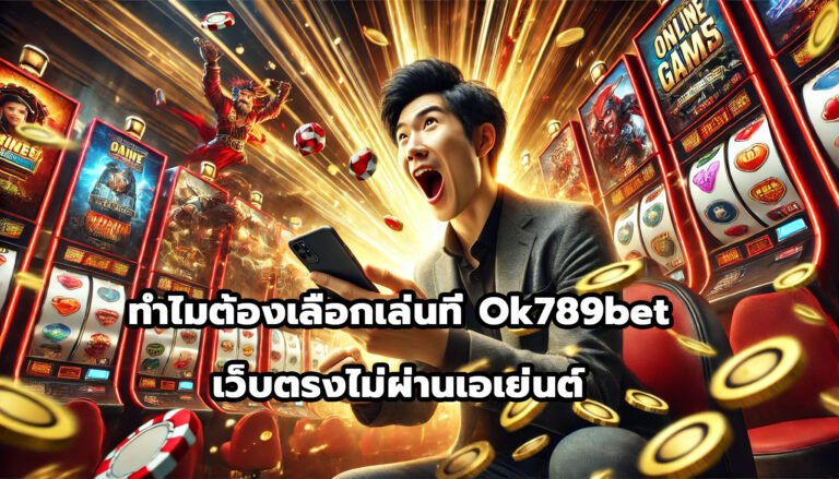 ทำไมต้องเลือกเล่นที่ Ok789bet เว็บตรงไม่ผ่านเอเย่นต์-13