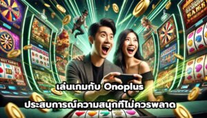 เล่นเกมกับ Onoplus ประสบการณ์ความสนุกที่ไม่ควรพลาด-7